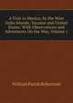 A Visit to Mexico, by the West India Islands, Yucatan and United States: With Observations and Adventures On the Way, Volume 1, William Parish Robertson 