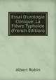 Essai D'urologie Clinique: La Fi?vre Typho?de (French Edition), Albert Robin 