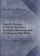 Family Prayer, in Short Services, for Each Morning and Evening in the Week, Charles Hope Robertson 
