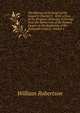 The History of the Reign of the Emperor Charles V.: With a View of the Progress of Society in Europe from the Subversion of the Roman Empire to the Beginning of the Sixteenth Century, Volume 4, Robertson, William 