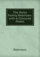 The Swiss Family Robinson. with 6 Coloured Plates, Robinson 
