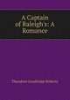 A Captain of Raleigh's: A Romance, Theodore Goodridge Roberts 