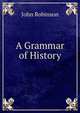 A Grammar of History, John Robinson 