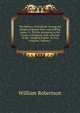 The History of Scotland: During the Reigns of Queen Mary and of King James Vi. Till His Accession to the Crown of England. with a Review of the . Original Papers. in Two Volumes, Volume 1, Robertson, William 