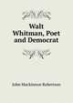 Walt Whitman, Poet and Democrat, John Mackinnon Robertson 
