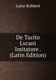 De Tacito Lvcani Imitatore . (Latin Edition), Luise Robbert 