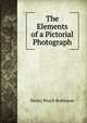 The Elements of a Pictorial Photograph, Henry Peach Robinson 
