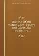 The End of the Middle Ages: Essays and Questions in History, Agnes Mary Frances Robinson 