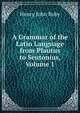 A Grammar of the Latin Language from Plautus to Seutonius, Volume 1, Henry John Roby 