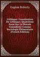 L'?thique: Constitution De L'?thique; Quatri?me Essai Sur La Morale Consid?r?e Comme Sociologie ?l?mentaire (French Edition), Eugene Roberty 