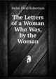 The Letters of a Woman Who Was, by the Woman, Helen Field Robertson 