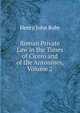 Roman Private Law in the Times of Cicero and of the Antonines, Volume 2, Henry John Roby 