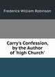 Carry's Confession, by the Author of 'high Church'., Frederick William Robinson 