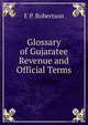 Glossary of Gujaratee Revenue and Official Terms, E P. Robertson 