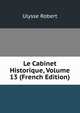 Le Cabinet Historique, Volume 13 (French Edition), Ulysse Robert 