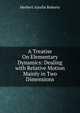 A Treatise On Elementary Dynamics: Dealing with Relative Motion Mainly in Two Dimensions, Herbert Ainslie Roberts 