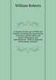 A Treatise On the Law of Wills and Codicils: Including the Construction of Devises, and the Office and Duties of Executors and Administrators : With an Appendix of Precedents, Volume 1, Roberts, William 