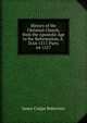 History of the Christian Church, from the Apostolic Age to the Reformation, A.D.64-1517, Parts 64-1517, James Craigie Robertson 