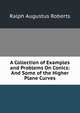 A Collection of Examples and Problems On Conics: And Some of the Higher Plane Curves, Ralph Augustus Roberts 