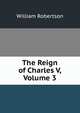 The Reign of Charles V, Volume 3, Robertson, William 