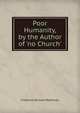 Poor Humanity, by the Author of 'no Church'., Frederick William Robinson 