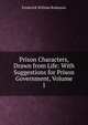 Prison Characters, Drawn from Life: With Suggestions for Prison Government, Volume 1, Frederick William Robinson 