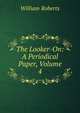 The Looker-On: A Periodical Paper, Volume 4, Roberts, William 