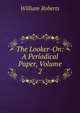 The Looker-On: A Periodical Paper, Volume 2, Roberts, William 