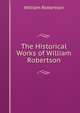 The Historical Works of William Robertson, Robertson, William 