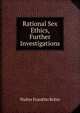Rational Sex Ethics, Further Investigations, Walter Franklin Robie 