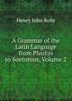 A Grammar of the Latin Language from Plautus to Suetonius, Volume 2, Henry John Roby 