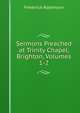 Sermons Preached at Trinity Chapel, Brighton, Volumes 1-2, Frederick Robertson 