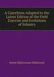A Catechism Adapted to the Latest Edition of the Field Exercise and Evolutions of Infantry, James Elphinstone Robertson 