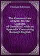 The Common Law of Kent: Or, the Customs of Gavelkind. with an Appendix Concerning Borough English, Thomas Robinson 