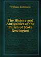 The History and Antiquities of the Parish of Stoke Newington, William Robinson 