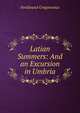 Latian Summers: And an Excursion in Umbria, Ferdinand Gregorovius 