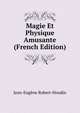 Magie Et Physique Amusante (French Edition), Jean-Eugene Robert-Houdin 
