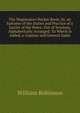 The Magistrate's Pocket-Book, Or, an Epitome of the Duties and Practice of a Justice of the Peace, Out of Sessions, Alphabetically Arranged: To Which Is Added, a Copious and General Index, William Robinson 