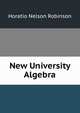 New University Algebra, Horatio Nelson Robinson 