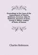 Proceedings in the Cases of the Impeachment of Charles Robinson, Governor, John W. Robinson, Secretary of State, George S. Hillyer, Auditor of State, of Kansas, Charles Robinson 