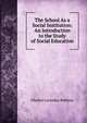 The School As a Social Institution: An Introduction to the Study of Social Education, Charles Leonidas Robbins 