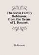 The Swiss Family Robinson. from the Germ. of J. Bonnett, Robinson 