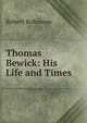 Thomas Bewick: His Life and Times, Robert Robinson 