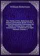 The Works of Wm. Robertson, D.D.: History of Scotland, Books Vi-Viii. a Critical Dissertation Concerning the Murder of King Henry, and the Genuineness . to Bothwell: In Eight Volumes, Volume 2, Robertson, William 