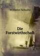 Die Forstwirthschaft, Wilhelm Schultz 