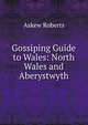 Gossiping Guide to Wales: North Wales and Aberystwyth, Askew Roberts 