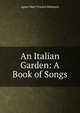 An Italian Garden: A Book of Songs, Agnes Mary Frances Robinson 