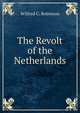 The Revolt of the Netherlands, Wilfred C. Robinson 