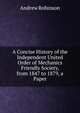 A Concise History of the Independent United Order of Mechanics Friendly Society, from 1847 to 1879, a Paper, Andrew Robinson 