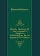 Dorothy Firebrace, Or the Armourer'S Daughter of Birmingham, by the Author of 'Whitefriars'., Emma Robinson 